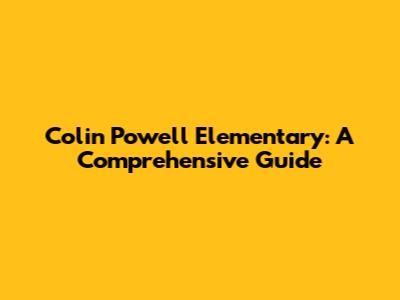 Colin Powell Elementary: A Comprehensive Guide