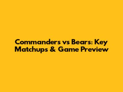 Commanders vs Bears: Key Matchups & Game Preview
