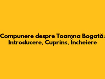 Compunere despre Toamna Bogată: Introducere, Cuprins, Încheiere