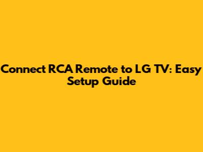 Connect RCA Remote to LG TV: Easy Setup Guide