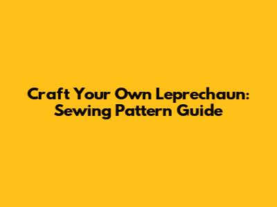 Craft Your Own Leprechaun: Sewing Pattern Guide