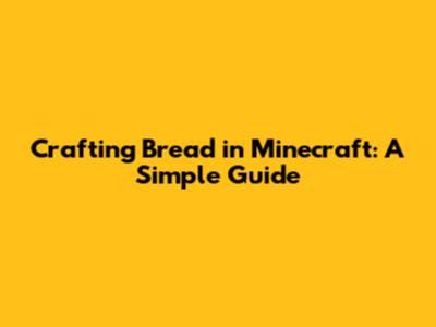 Crafting Bread in Minecraft: A Simple Guide