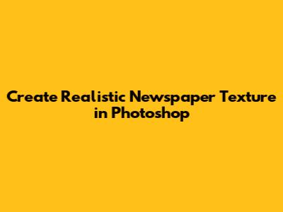 Create Realistic Newspaper Texture in Photoshop