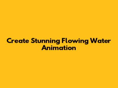 Create Stunning Flowing Water Animation