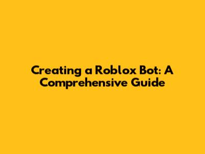 Creating a Roblox Bot: A Comprehensive Guide