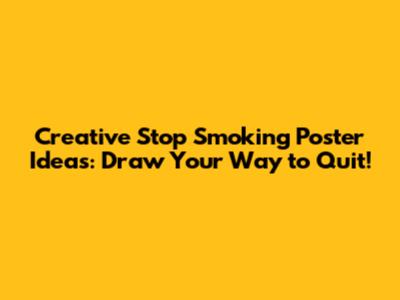 Creative Stop Smoking Poster Ideas: Draw Your Way to Quit!