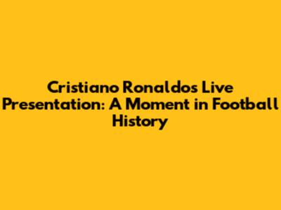 Cristiano Ronaldo's Live Presentation: A Moment in Football History