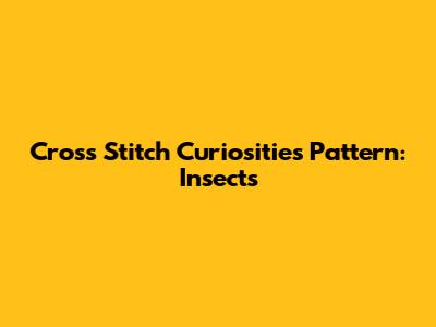 Cross Stitch Curiosities Pattern: Insects