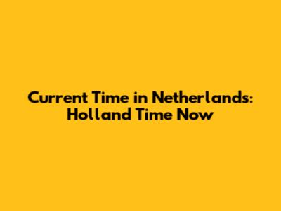 Current Time in Netherlands: Holland Time Now