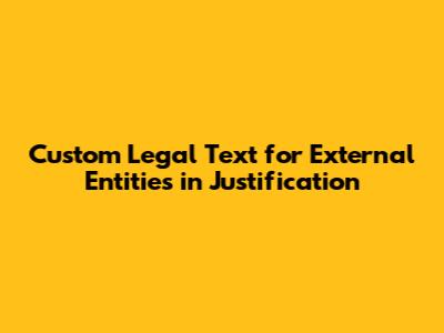 Custom Legal Text for External Entities in Justification