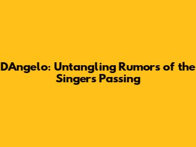 D'Angelo: Untangling Rumors of the Singer's Passing