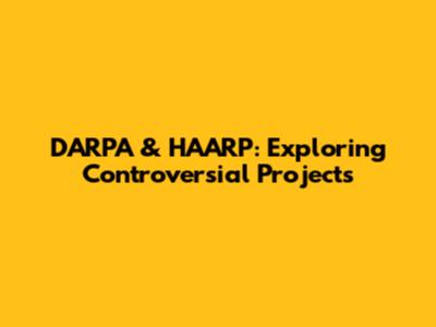 DARPA & HAARP: Exploring Controversial Projects