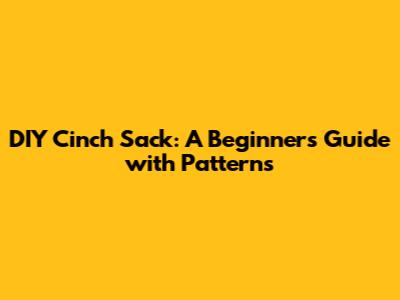 DIY Cinch Sack: A Beginner's Guide with Patterns