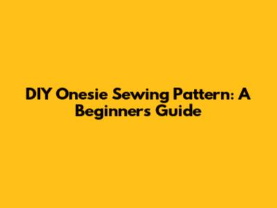 DIY Onesie Sewing Pattern: A Beginner's Guide