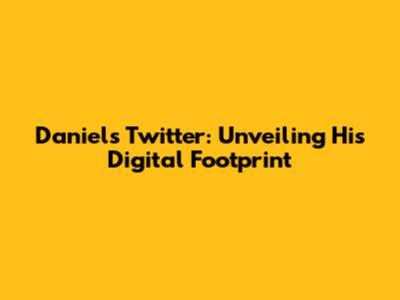 Daniel's Twitter: Unveiling His Digital Footprint