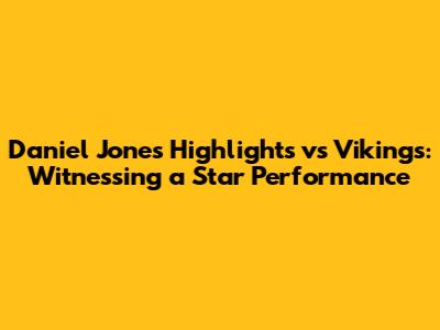 Daniel Jones Highlights vs Vikings: Witnessing a Star Performance