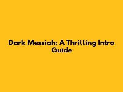 Dark Messiah: A Thrilling Intro Guide