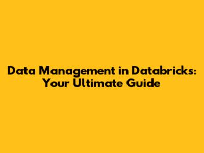 Data Management in Databricks: Your Ultimate Guide