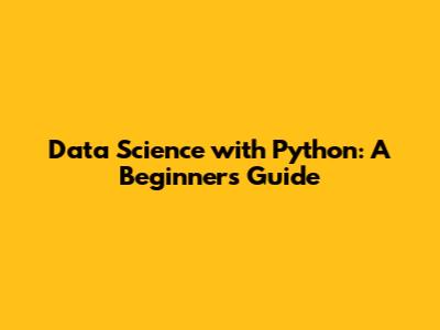 Data Science with Python: A Beginner's Guide