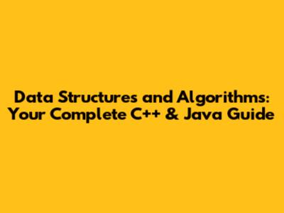 Data Structures and Algorithms: Your Complete C++ & Java Guide