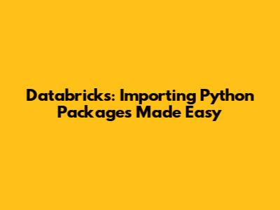 Databricks: Importing Python Packages Made Easy