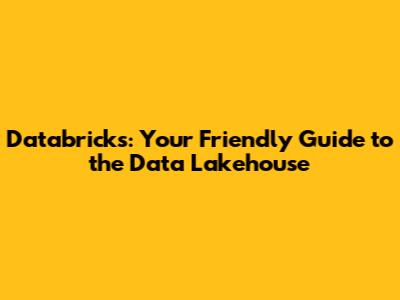 Databricks: Your Friendly Guide to the Data Lakehouse