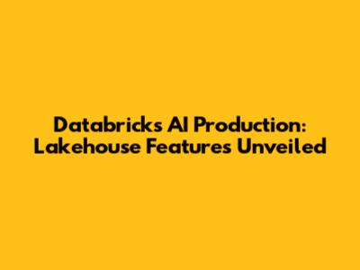 Databricks AI Production: Lakehouse Features Unveiled