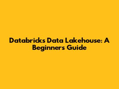 Databricks Data Lakehouse: A Beginner's Guide