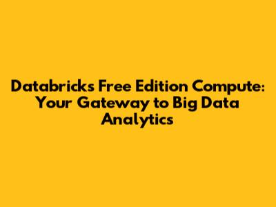Databricks Free Edition Compute: Your Gateway to Big Data Analytics