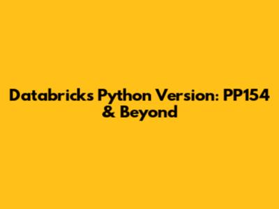 Databricks Python Version: PP154 & Beyond
