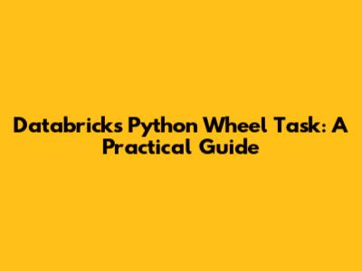 Databricks Python Wheel Task: A Practical Guide