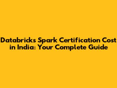 Databricks Spark Certification Cost in India: Your Complete Guide