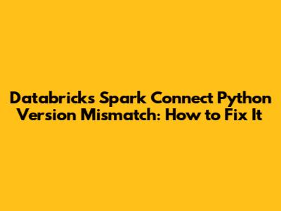 Databricks Spark Connect Python Version Mismatch: How to Fix It
