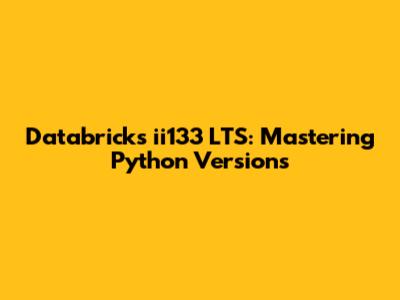 Databricks ii133 LTS: Mastering Python Versions