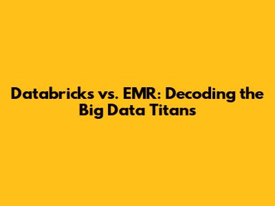 Databricks vs. EMR: Decoding the Big Data Titans
