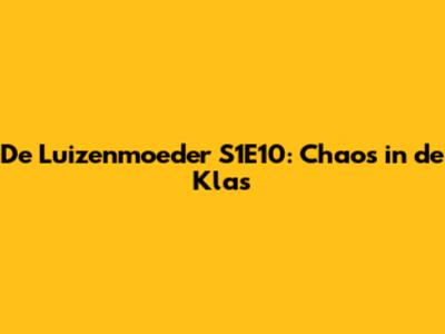 De Luizenmoeder S1E10: Chaos in de Klas