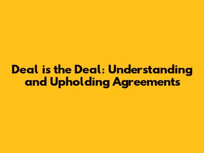 Deal is the Deal: Understanding and Upholding Agreements