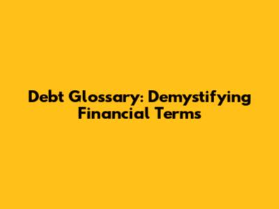 Debt Glossary: Demystifying Financial Terms