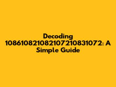 Decoding 108610821082107210831072: A Simple Guide