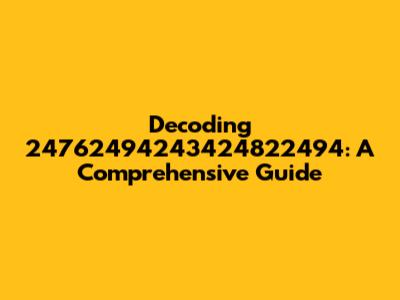 Decoding 24762494243424822494: A Comprehensive Guide