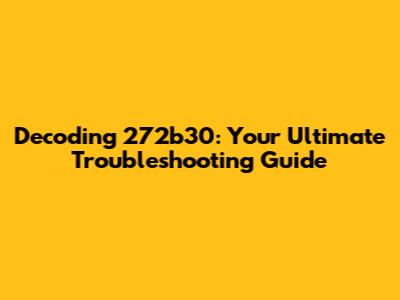 Decoding 272b30: Your Ultimate Troubleshooting Guide