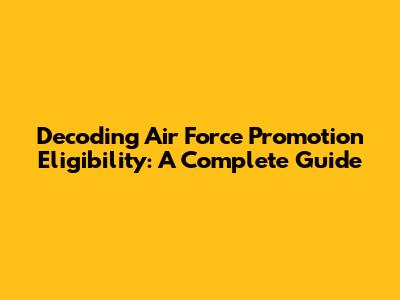 Decoding Air Force Promotion Eligibility: A Complete Guide