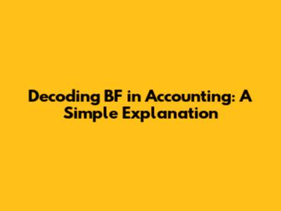 Decoding BF in Accounting: A Simple Explanation
