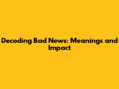 Decoding Bad News: Meanings and Impact