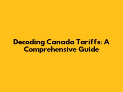 Decoding Canada Tariffs: A Comprehensive Guide