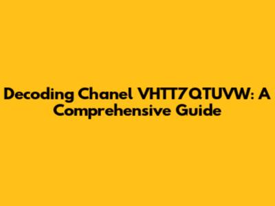 Decoding Chanel VHTT7QTUVW: A Comprehensive Guide