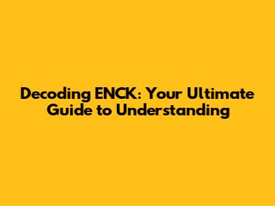 Decoding ENCK: Your Ultimate Guide to Understanding