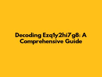 Decoding Ezq1y2hi7g8: A Comprehensive Guide