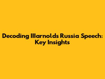 Decoding IIIarnold's Russia Speech: Key Insights