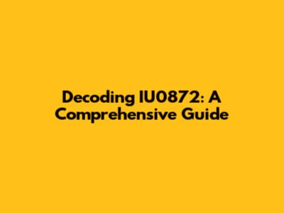Decoding IU0872: A Comprehensive Guide